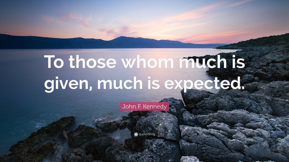 1719089-John-F-Kennedy-Quote-To-those-whom-much-is-given-much-is-expected.jpg