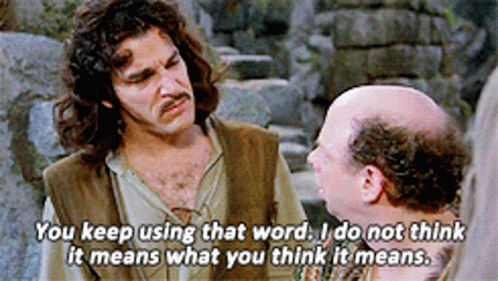 princess-bride-you-keep-using-that-word.gif.7006e794039c565d8b9b7f76492b3f94.gif
