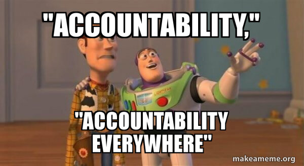 accountability-accountability-everywhere.jpg.59ae1ea2ef046b4bafbb5cc64e0332fb.jpg